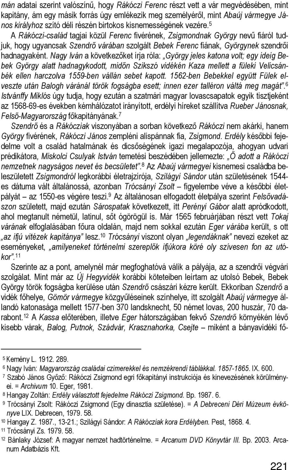 5 A Rákóczi-család tagjai közül Ferenc fivérének, Zsigmondnak György nevű fiáról tudjuk, hogy ugyancsak Szendrő várában szolgált Bebek Ferenc fiának, Györgynek szendrői hadnagyaként.