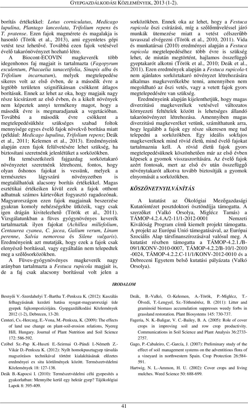 A Biocont-ECOVIN magkeverék több idegenhonos faj magjait is tartalmazta (Fagopyrum esculentum, Phacaelia tanacetifolia, Sinapis alba és Trifolium incarnatum), melyek megtelepedése sikeres volt az