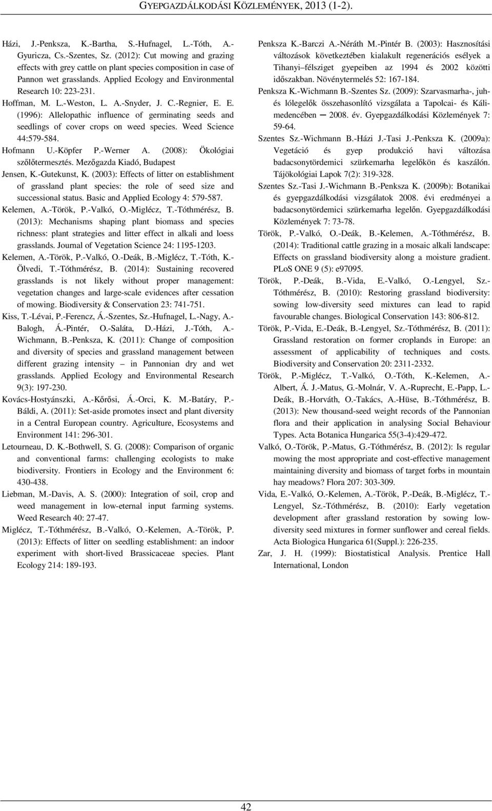 Weed Science 44:579-584. Hofmann U.-Köpfer P.-Werner A. (2008): Ökológiai szőlőtermesztés. Mezőgazda Kiadó, Budapest Jensen, K.-Gutekunst, K.