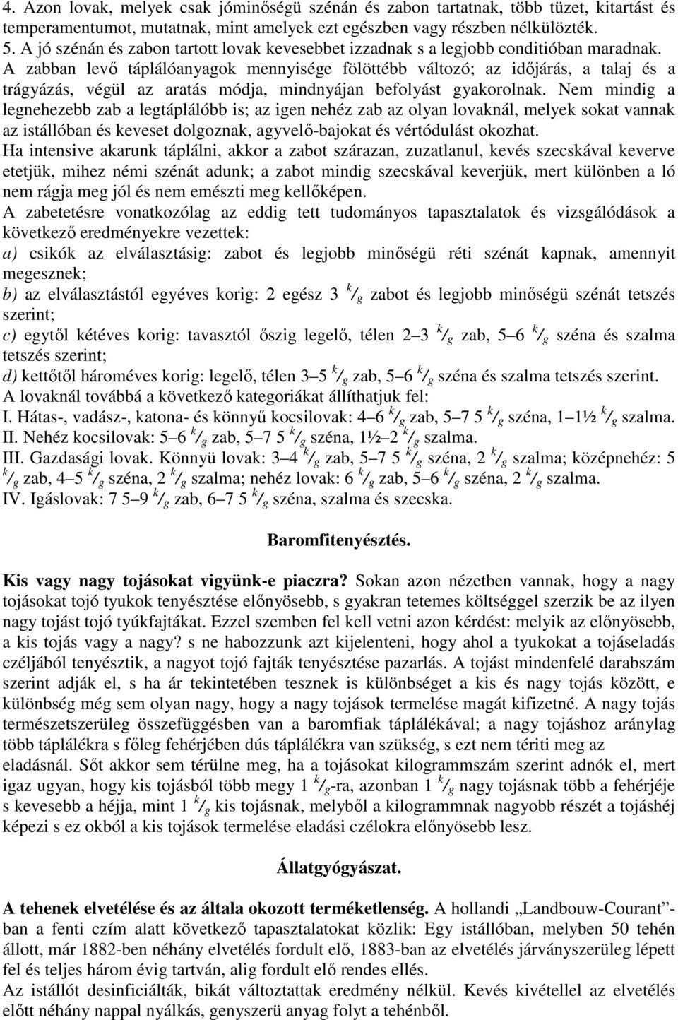 A zabban levı táplálóanyagok mennyisége fölöttébb változó; az idıjárás, a talaj és a trágyázás, végül az aratás módja, mindnyájan befolyást gyakorolnak.