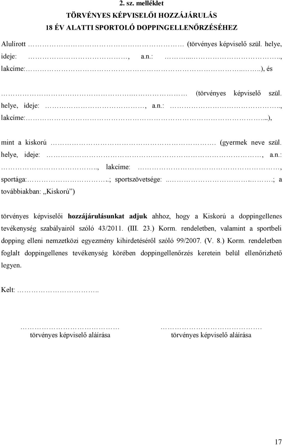 ...; a továbbiakban: Kiskorú ) törvényes képviselői hozzájárulásunkat adjuk ahhoz, hogy a Kiskorú a doppingellenes tevékenység szabályairól szóló 43/2011. (III. 23.) Korm.