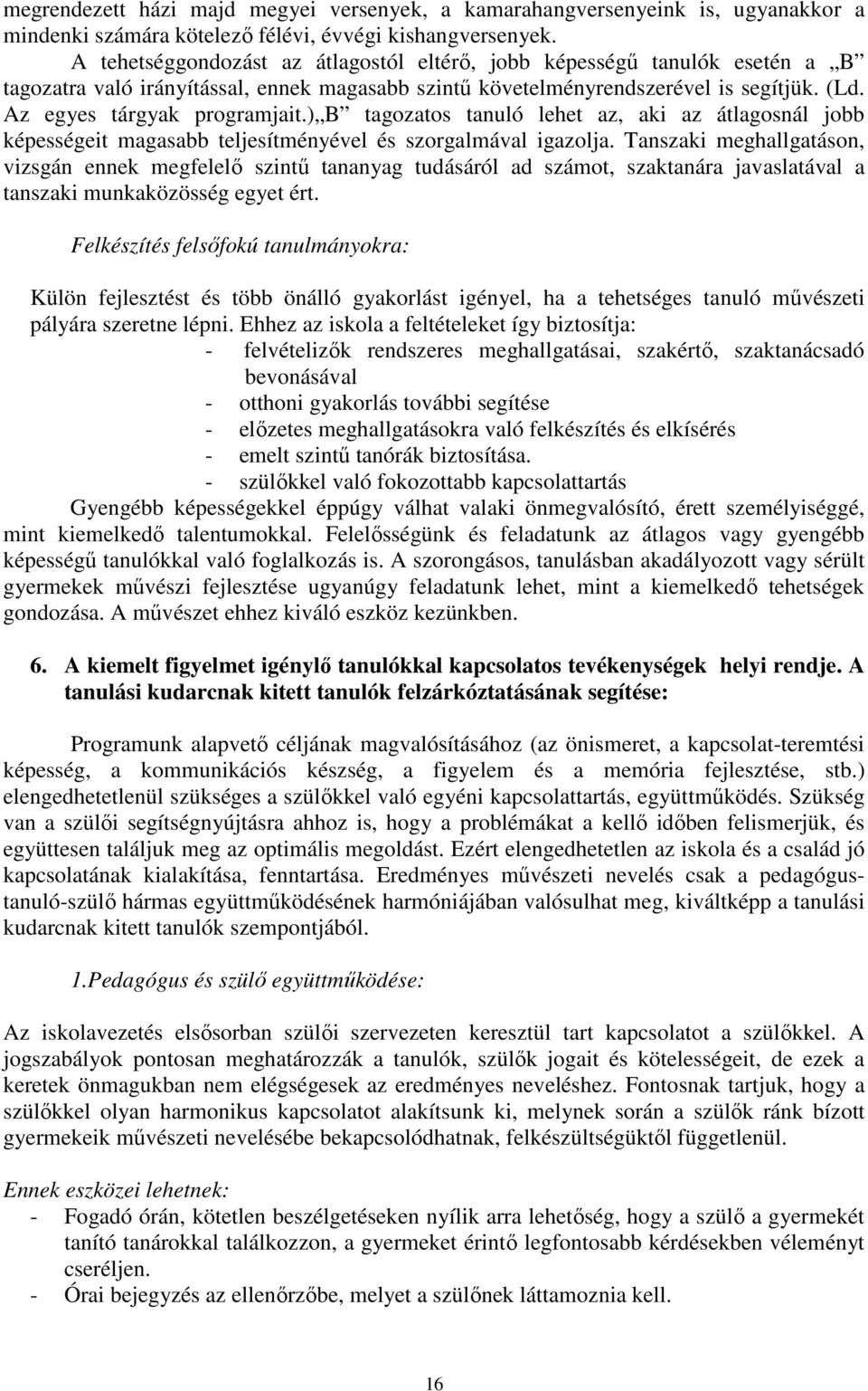 ) B tagozatos tanuló lehet az, aki az átlagosnál jobb képességeit magasabb teljesítményével és szorgalmával igazolja.