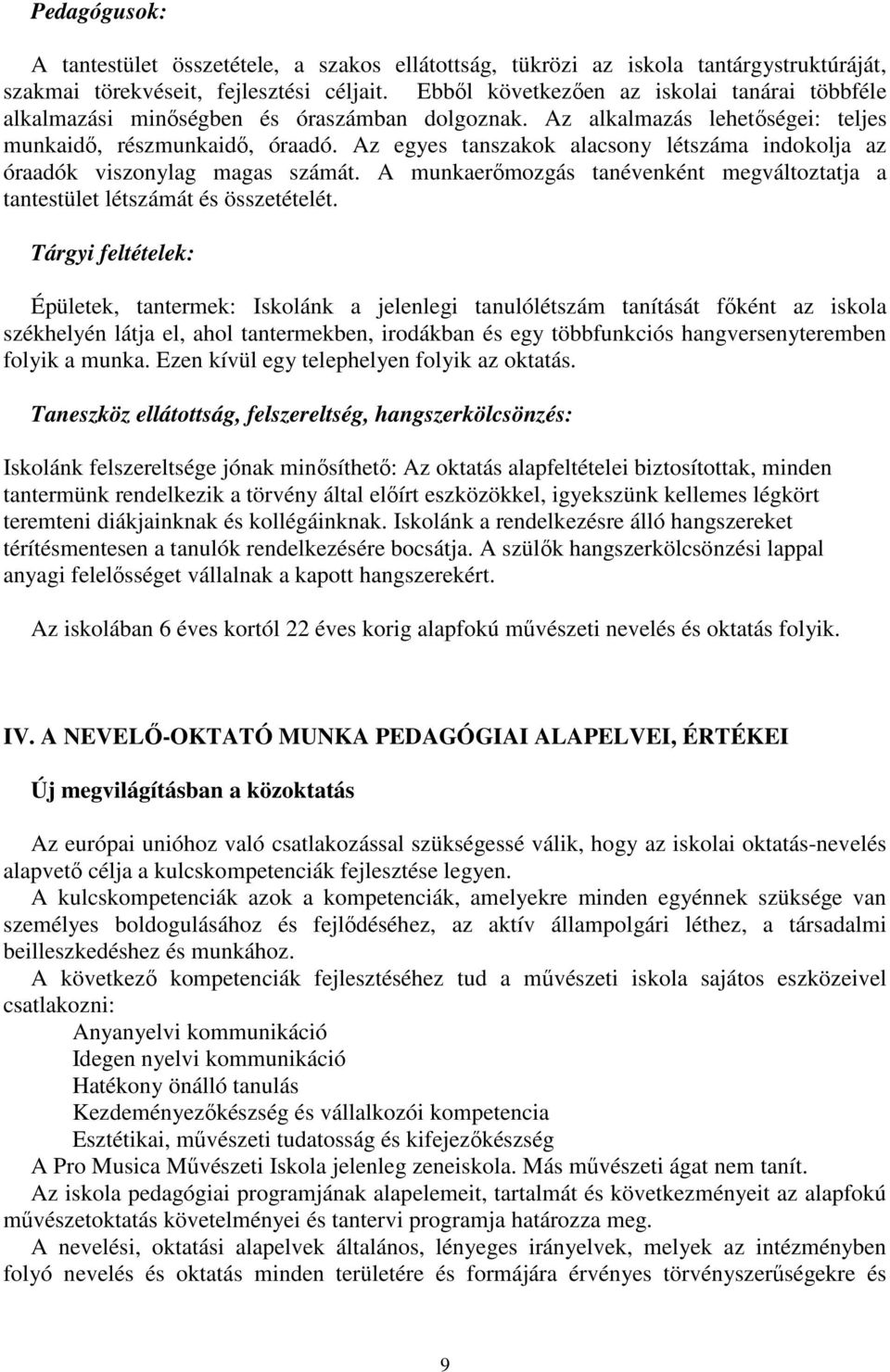 Az egyes tanszakok alacsony létszáma indokolja az óraadók viszonylag magas számát. A munkaerőmozgás tanévenként megváltoztatja a tantestület létszámát és összetételét.