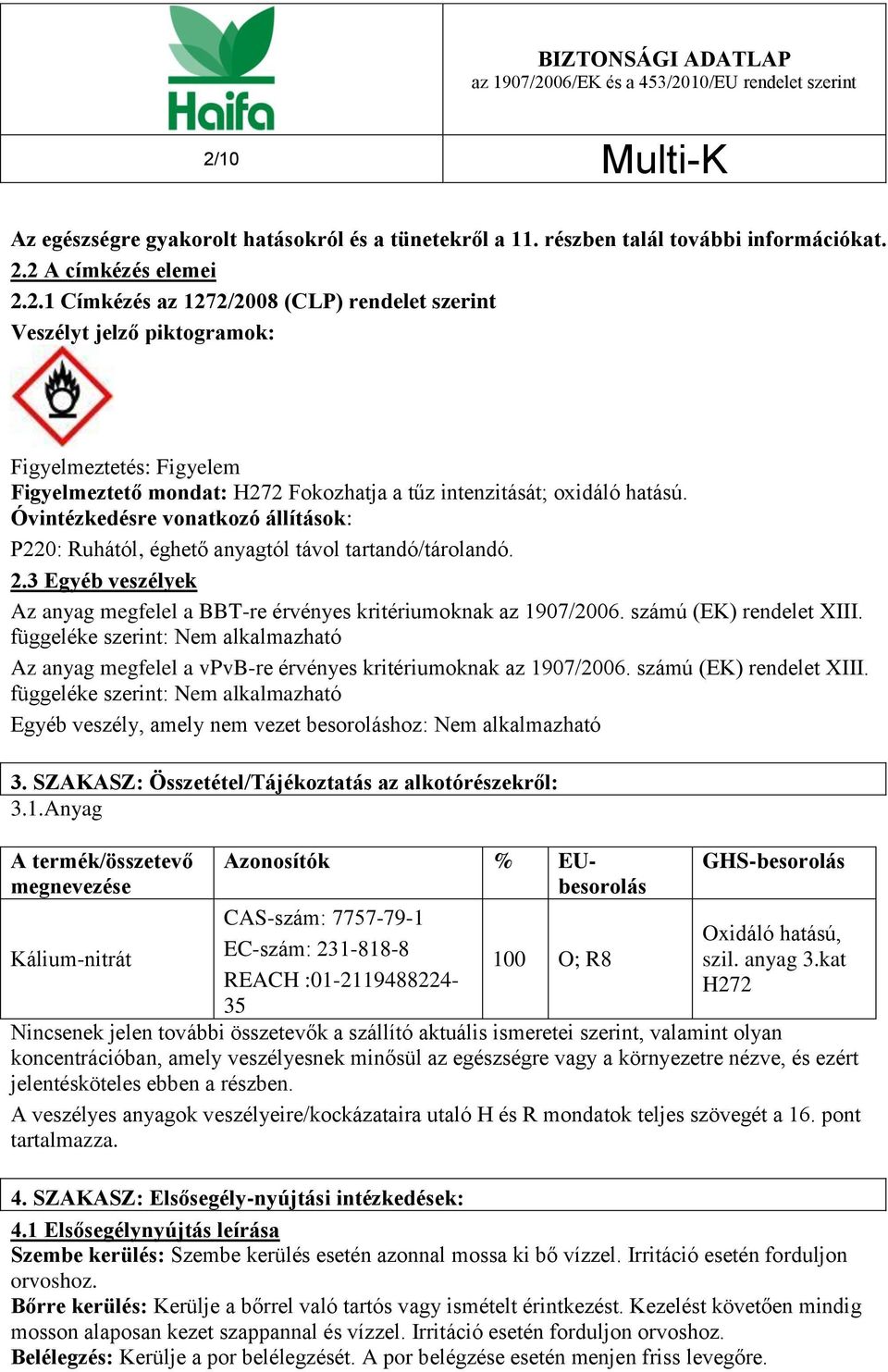 számú (EK) rendelet XIII. függeléke szerint: Nem alkalmazható Az anyag megfelel a vpvb-re érvényes kritériumoknak az 1907/2006. számú (EK) rendelet XIII.