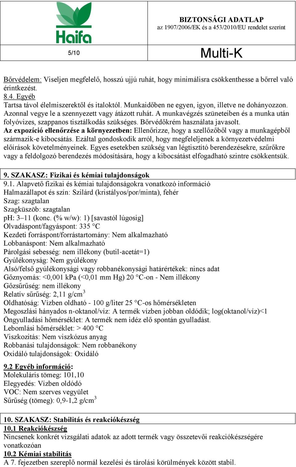 Bőrvédőkrém használata javasolt. Az expozíció ellenőrzése a környezetben: Ellenőrizze, hogy a szellőzőből vagy a munkagépből származik-e kibocsátás.