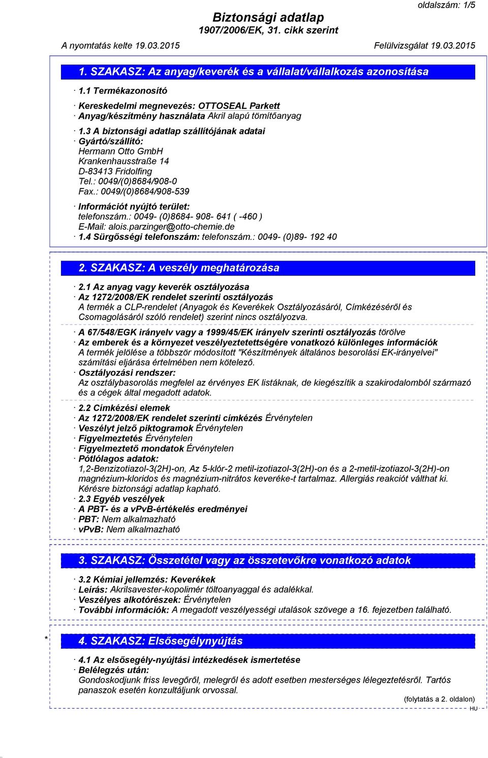 : 0049/(0)8684/908-539 Információt nyújtó terület: telefonszám.: 0049- (0)8684-908- 641 ( -460 ) E-Mail: alois.parzinger@otto-chemie.de 1.4 Sürgősségi telefonszám: telefonszám.: 0049- (0)89-192 40 2.