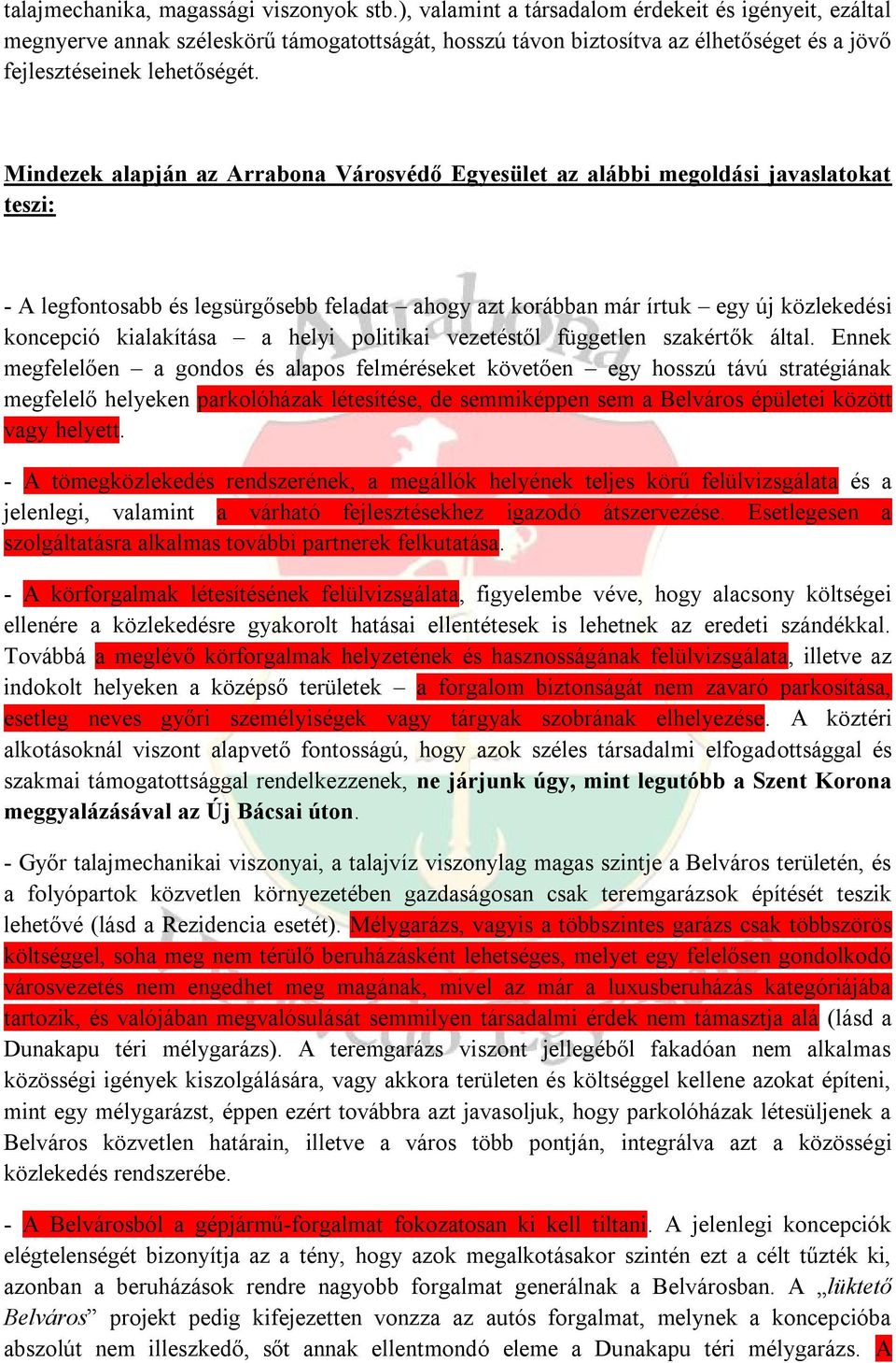 Mindezek alapján az Arrabona Városvédő Egyesület az alábbi megoldási javaslatokat teszi: - A legfontosabb és legsürgősebb feladat ahogy azt korábban már írtuk egy új közlekedési koncepció kialakítása