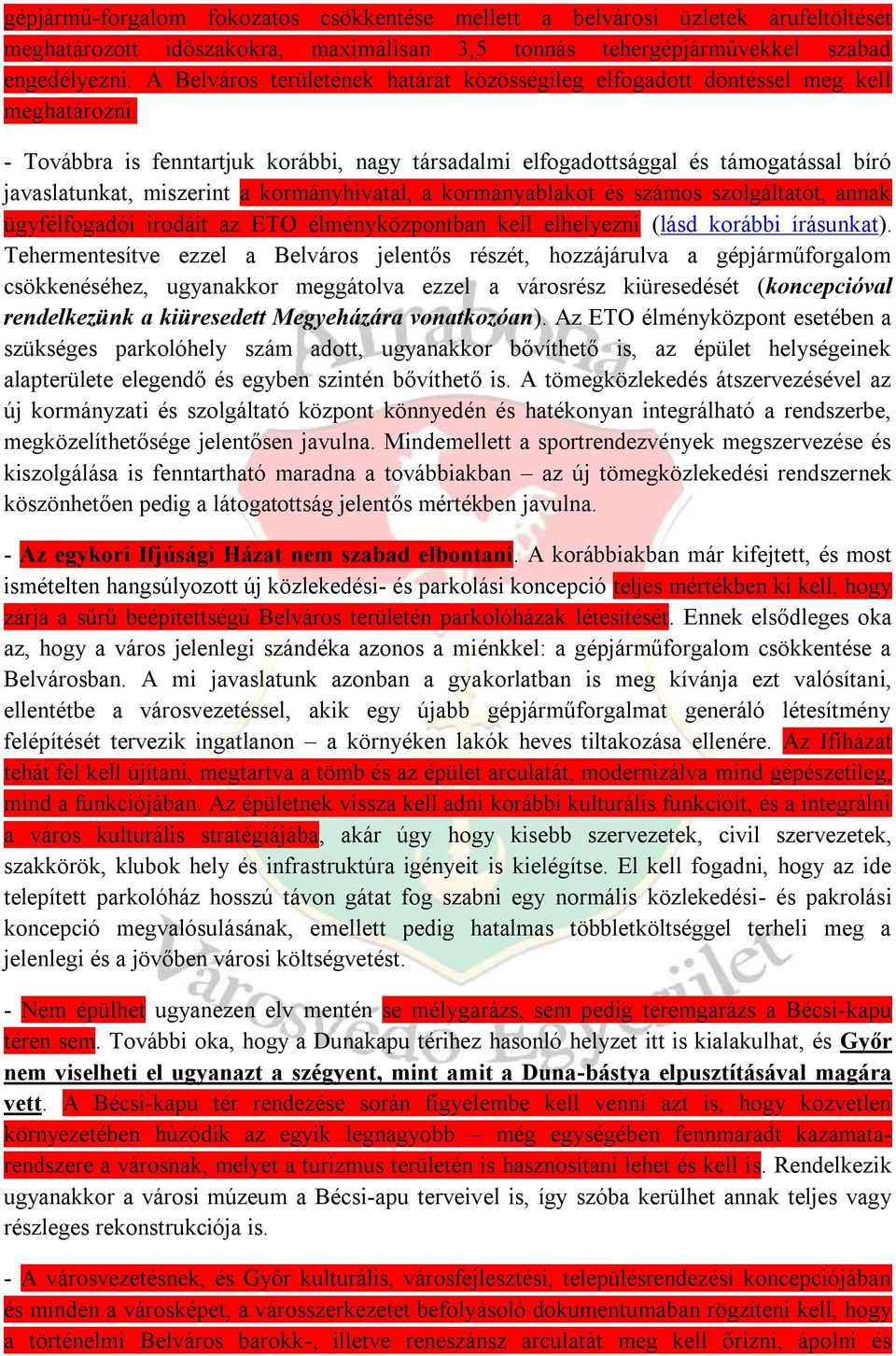 - Továbbra is fenntartjuk korábbi, nagy társadalmi elfogadottsággal és támogatással bíró javaslatunkat, miszerint a kormányhivatal, a kormányablakot és számos szolgáltatót, annak ügyfélfogadói