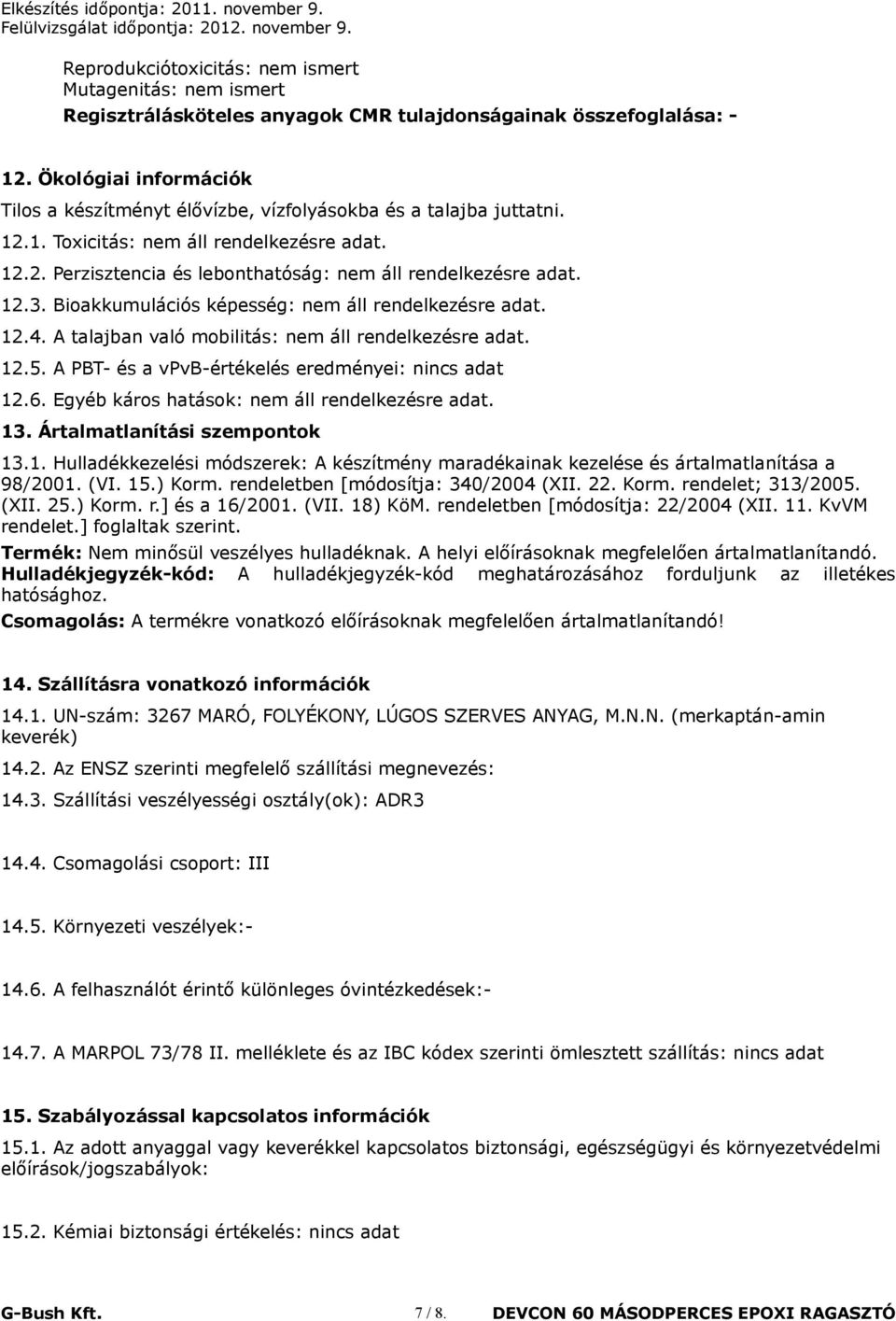 12.3. Bioakkumulációs képesség: nem áll rendelkezésre adat. 12.4. A talajban való mobilitás: nem áll rendelkezésre adat. 12.5. A PBT- és a vpvb-értékelés eredményei: nincs adat 12.6.