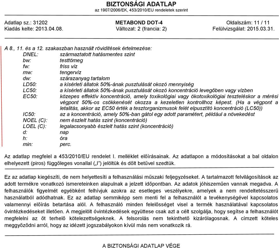 okozó mennyiség LC50: a kísérleti állatok 50%-ának pusztulását okozó koncentráció levegőben vagy vízben EC50: közepes effektív koncentráció, amely toxikológiai vagy ökotoxikológiai teszteléskor a