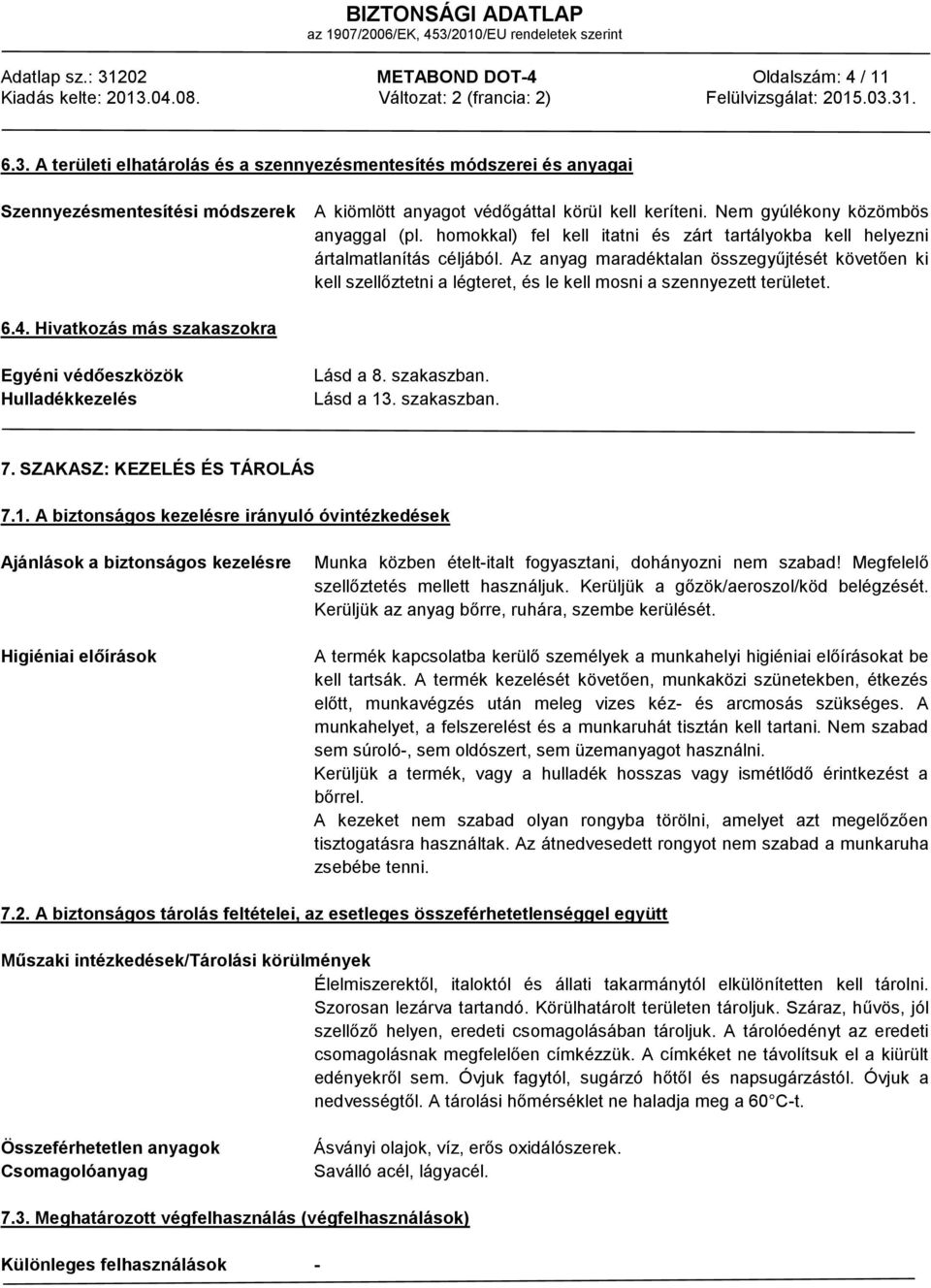 Az anyag maradéktalan összegyűjtését követően ki kell szellőztetni a légteret, és le kell mosni a szennyezett területet. 6.4. Hivatkozás más szakaszokra Egyéni védőeszközök Hulladékkezelés Lásd a 8.