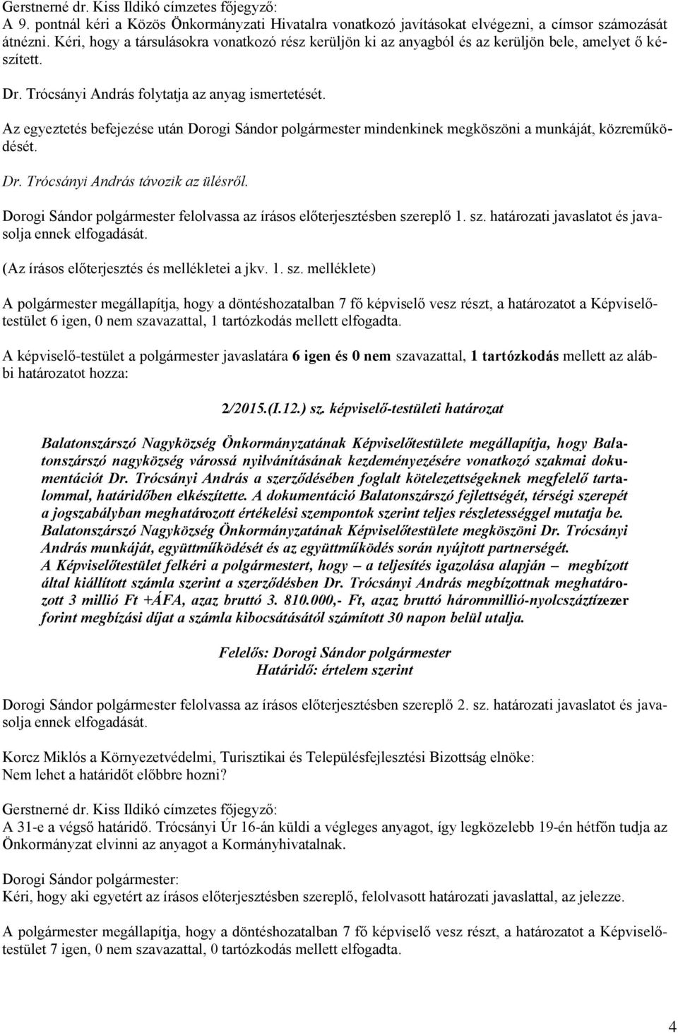 Az egyeztetés befejezése után Dorogi Sándor polgármester mindenkinek megköszöni a munkáját, közreműködését. Dr. Trócsányi András távozik az ülésről.