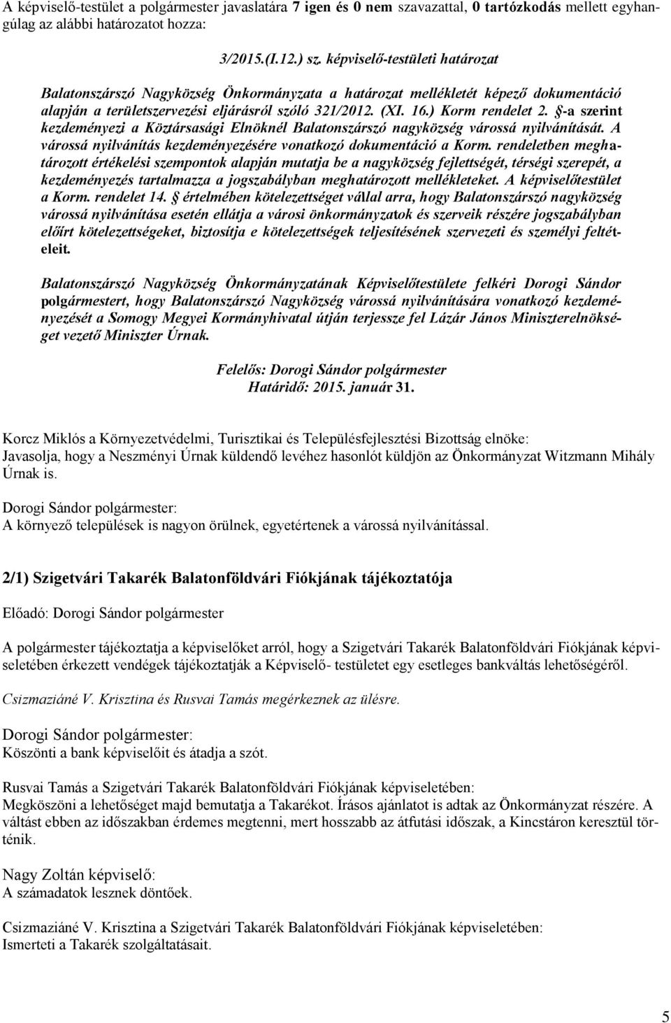 -a szerint kezdeményezi a Köztársasági Elnöknél Balatonszárszó nagyközség várossá nyilvánítását. A várossá nyilvánítás kezdeményezésére vonatkozó dokumentáció a Korm.