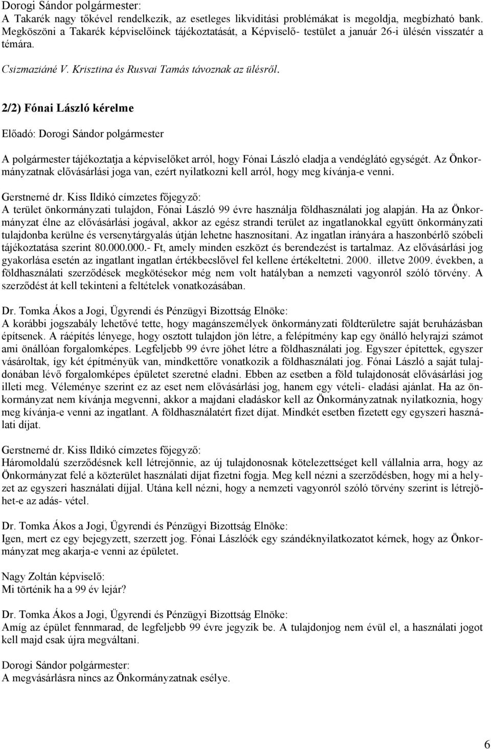 2/2) Fónai László kérelme A polgármester tájékoztatja a képviselőket arról, hogy Fónai László eladja a vendéglátó egységét.