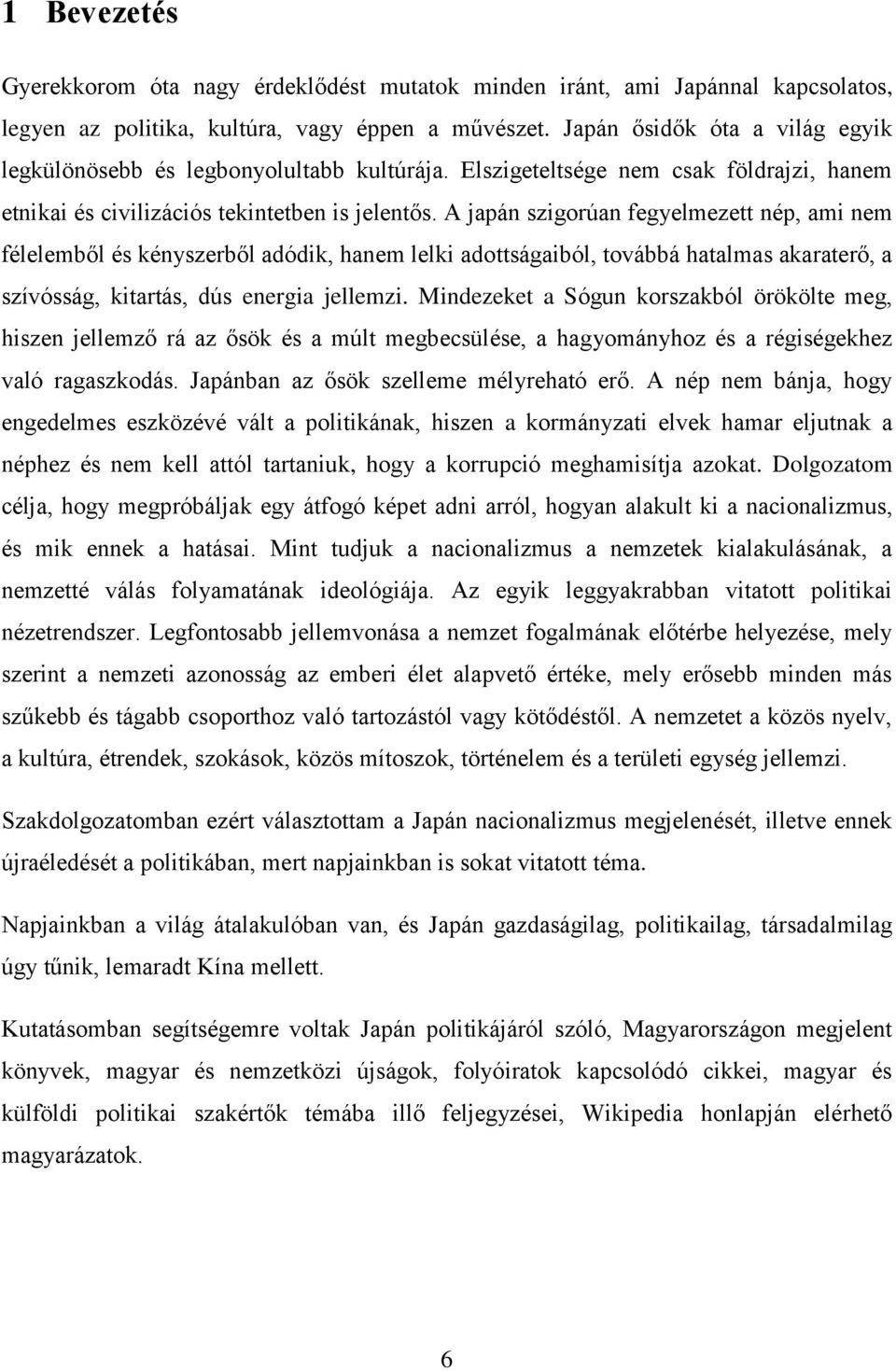 A japán szigorúan fegyelmezett nép, ami nem félelemből és kényszerből adódik, hanem lelki adottságaiból, továbbá hatalmas akaraterő, a szívósság, kitartás, dús energia jellemzi.