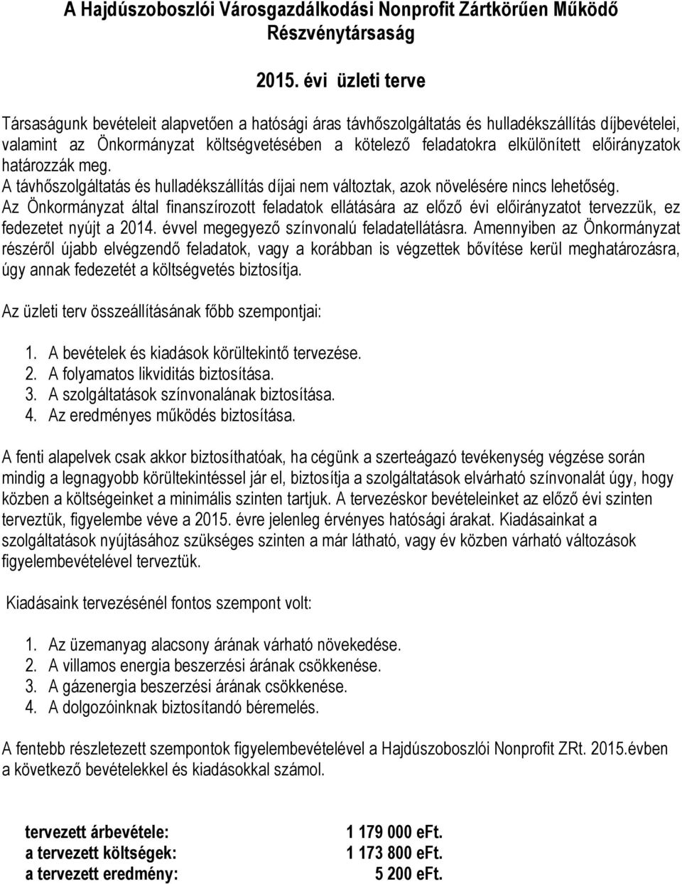 előirányzatok határozzák meg. A távhőszolgáltatás és hulladékszállítás díjai nem változtak, azok növelésére nincs lehetőség.