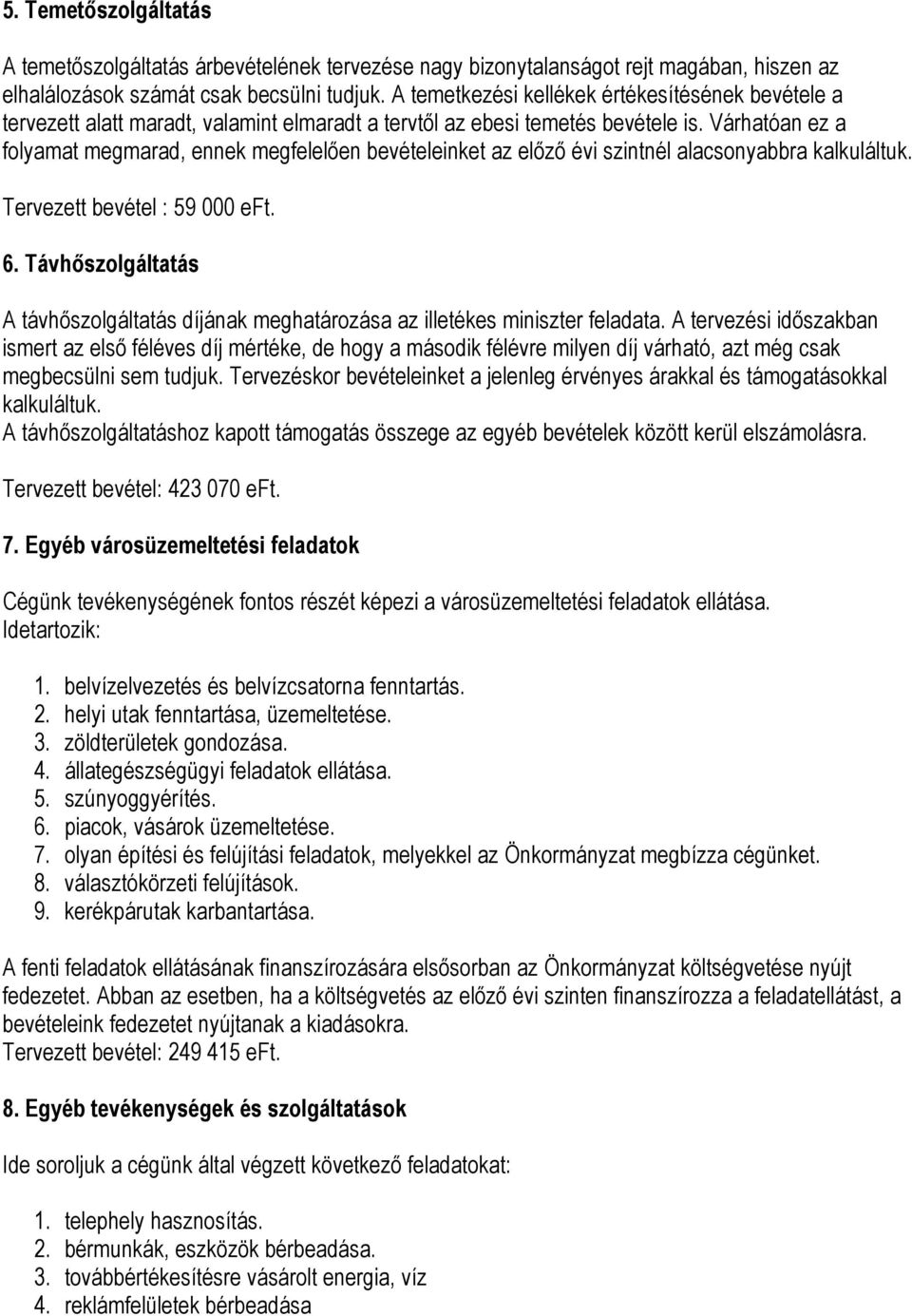 Várhatóan ez a folyamat megmarad, ennek megfelelően bevételeinket az előző évi szintnél alacsonyabbra kalkuláltuk. Tervezett bevétel : 59 000 eft. 6.