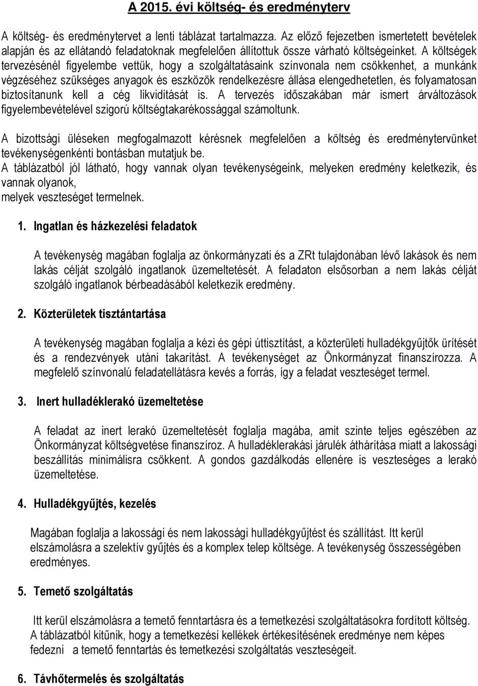 A költségek tervezésénél figyelembe vettük, hogy a szolgáltatásaink színvonala nem csökkenhet, a munkánk végzéséhez szükséges anyagok és eszközök rendelkezésre állása elengedhetetlen, és folyamatosan