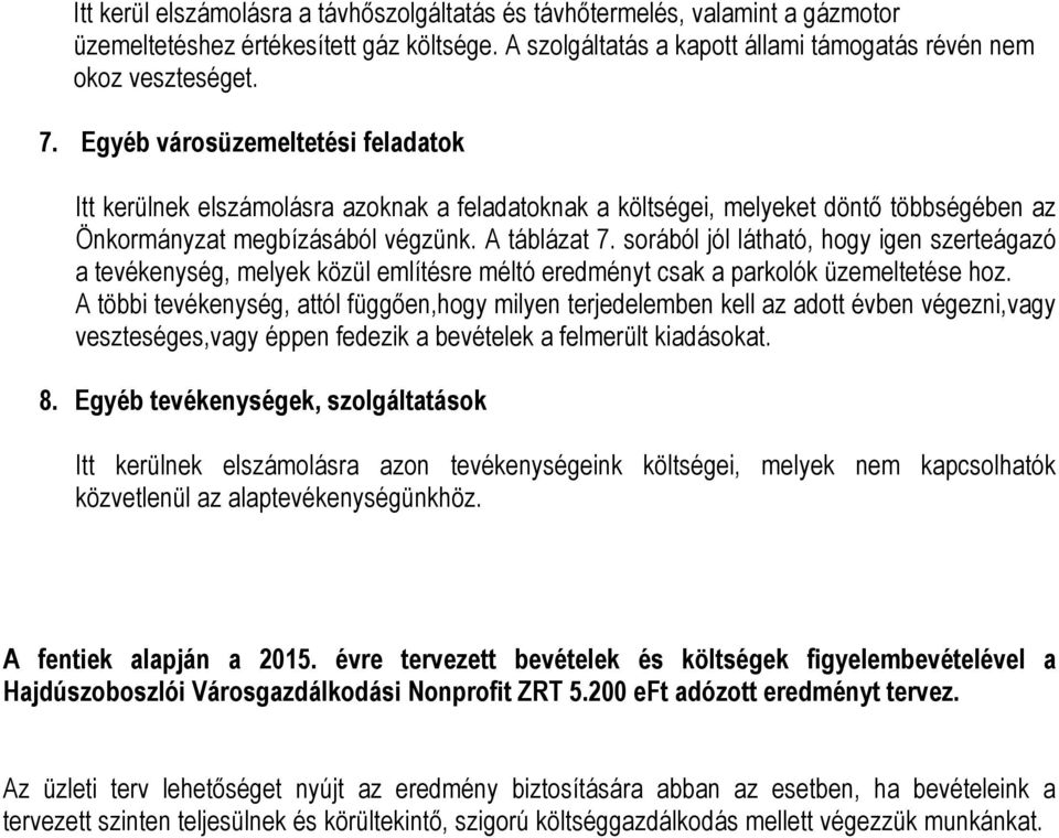 sorából jól látható, hogy igen szerteágazó a tevékenység, melyek közül említésre méltó eredményt csak a parkolók üzemeltetése hoz.