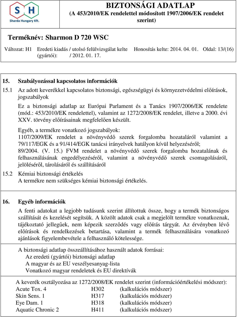 : 453/2010/EK rendelettel), valamint az 1272/2008/EK rendelet, illetve a 2000. évi XXV. törvény előírásainak megfelelően készült.