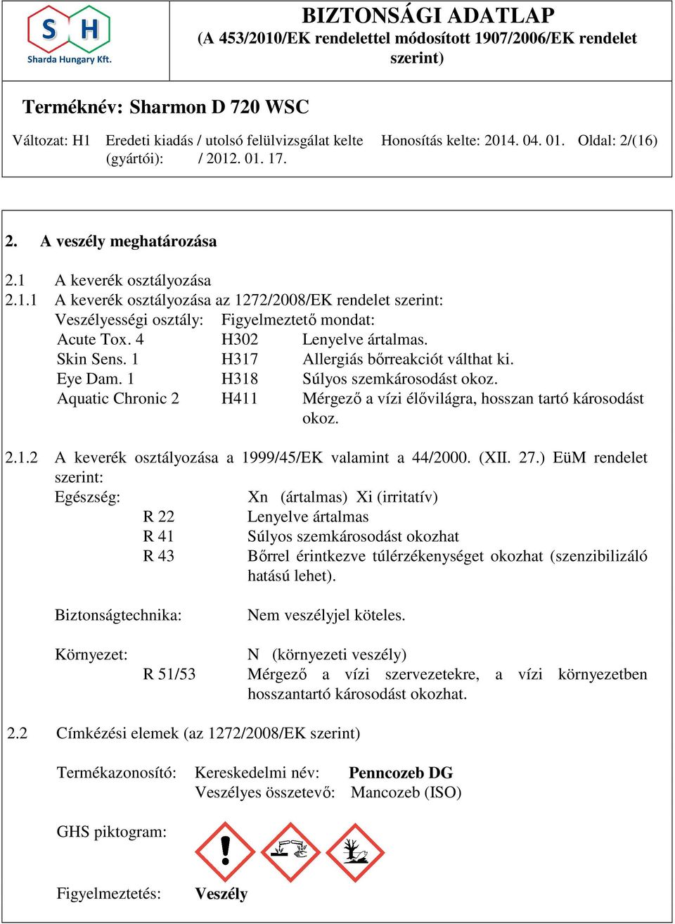 Aquatic Chronic 2 H411 Mérgező a vízi élővilágra, hosszan tartó károsodást okoz. 2.1.2 A keverék osztályozása a 1999/45/EK valamint a 44/2000. (XII. 27.