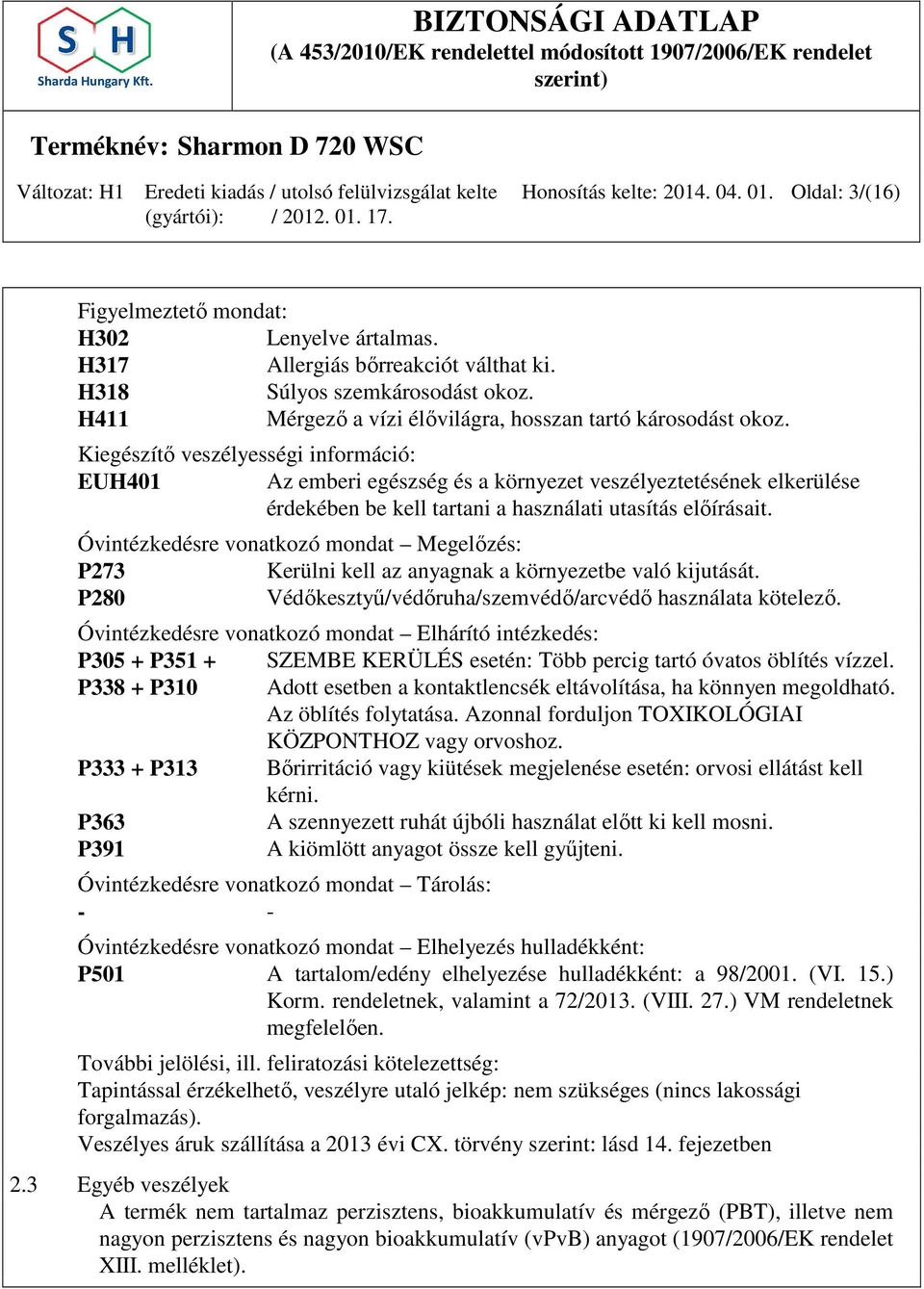 Kiegészítő veszélyességi információ: EUH401 Az emberi egészség és a környezet veszélyeztetésének elkerülése érdekében be kell tartani a használati utasítás előírásait.