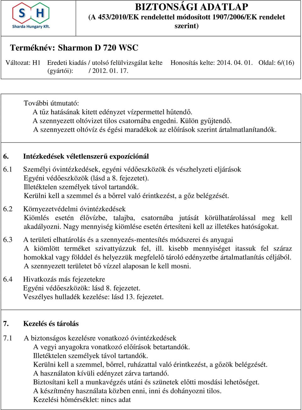 1 Személyi óvintézkedések, egyéni védőeszközök és vészhelyzeti eljárások Egyéni védőeszközök (lásd a 8. fejezetet). Illetéktelen személyek távol tartandók.