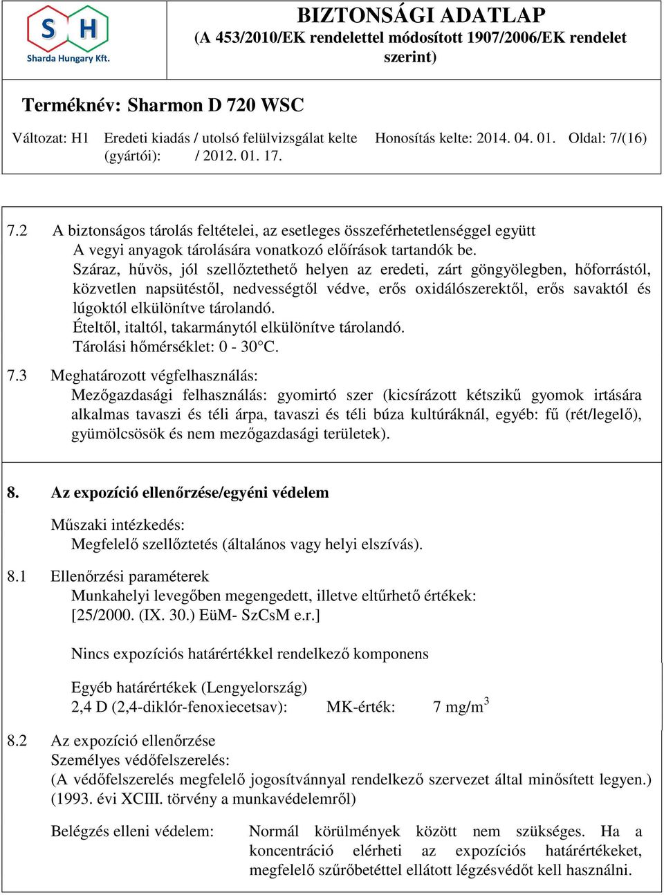 Ételtől, italtól, takarmánytól elkülönítve tárolandó. Tárolási hőmérséklet: 0-30 C. 7.