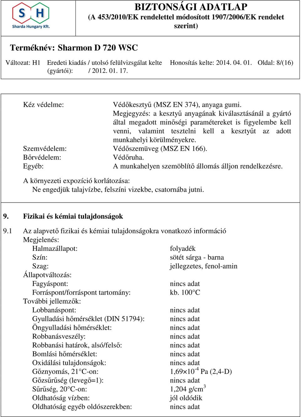 Szemvédelem: Védőszemüveg (MSZ EN 166). Bőrvédelem: Védőruha. Egyéb: A munkahelyen szemöblítő állomás álljon rendelkezésre.