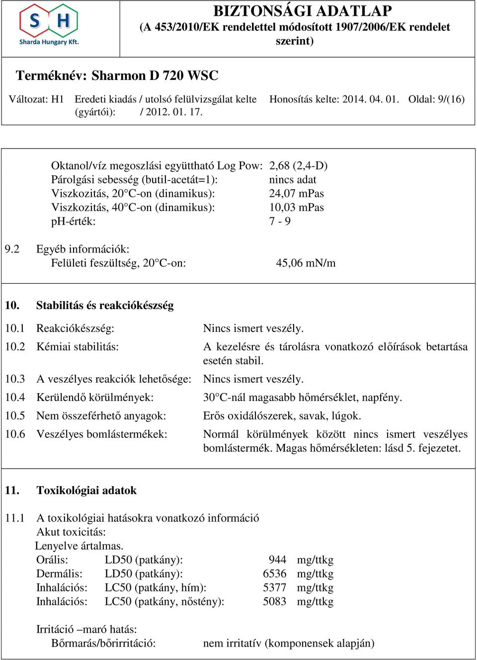 ph-érték: 7-9 9.2 Egyéb információk: Felületi feszültség, 20 C-on: 45,06 mn/m 10. Stabilitás és reakciókészség 10.1 Reakciókészség: Nincs ismert veszély. 10.2 Kémiai stabilitás: A kezelésre és tárolásra vonatkozó előírások betartása esetén stabil.