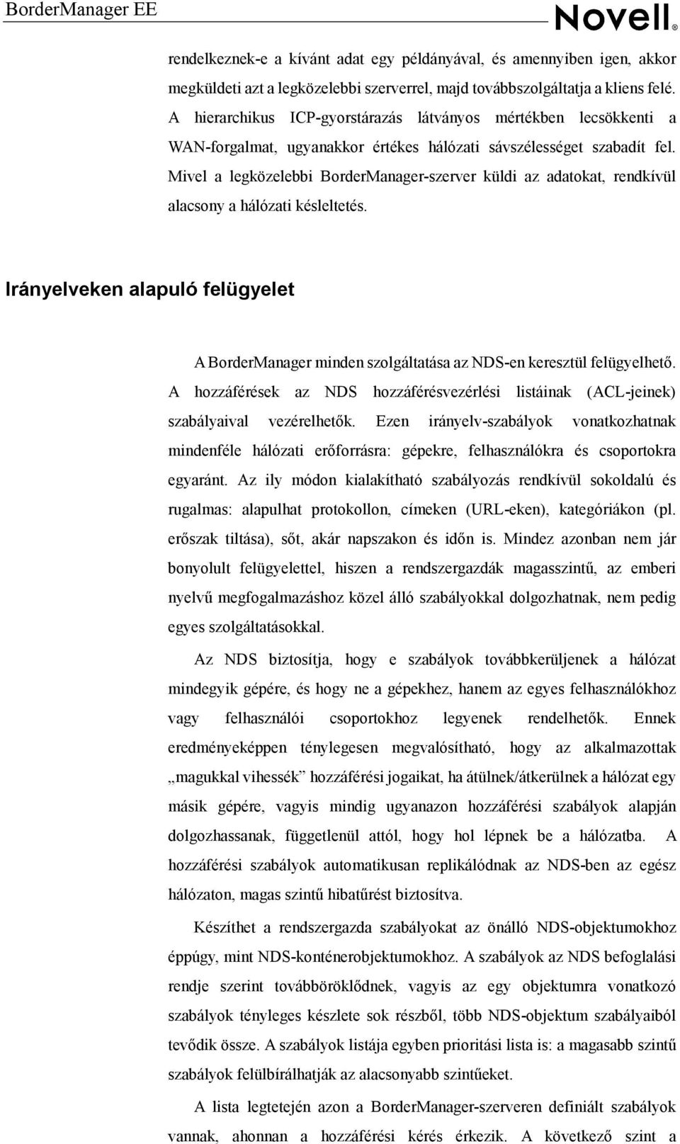 Mivel a legközelebbi BorderManager-szerver küldi az adatokat, rendkívül alacsony a hálózati késleltetés.