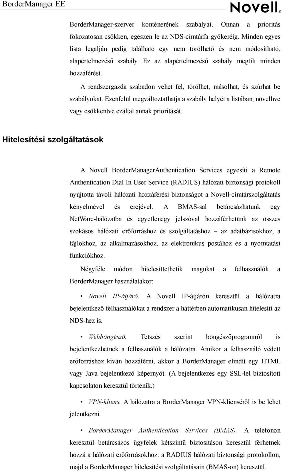 A rendszergazda szabadon vehet fel, törölhet, másolhat, és szúrhat be szabályokat. Ezenfelül megváltoztathatja a szabály helyét a listában, növelhve vagy csökkentve ezáltal annak prioritását.