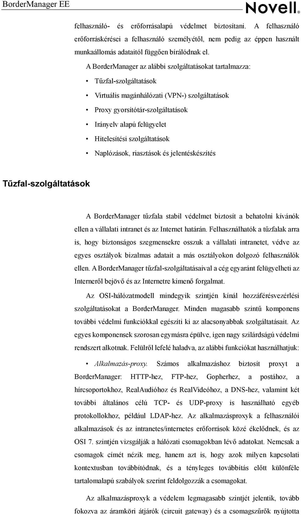 szolgáltatások Naplózások, riasztások és jelentéskészítés Tűzfal-szolgáltatások A BorderManager tűzfala stabil védelmet biztosít a behatolni kívánók ellen a vállalati intranet és az Internet határán.