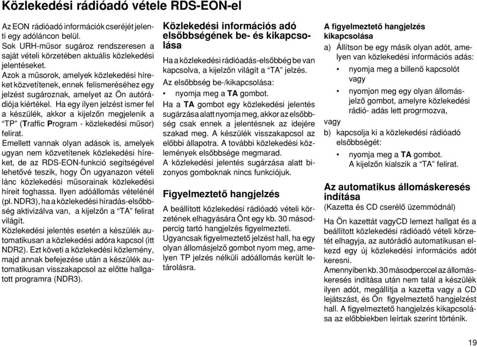 Ha egy ilyen jelzést ismer fel a készülék, akkor a kijelzœn megjelenik a TP (Traffic Program - közlekedési mæsor) felirat.