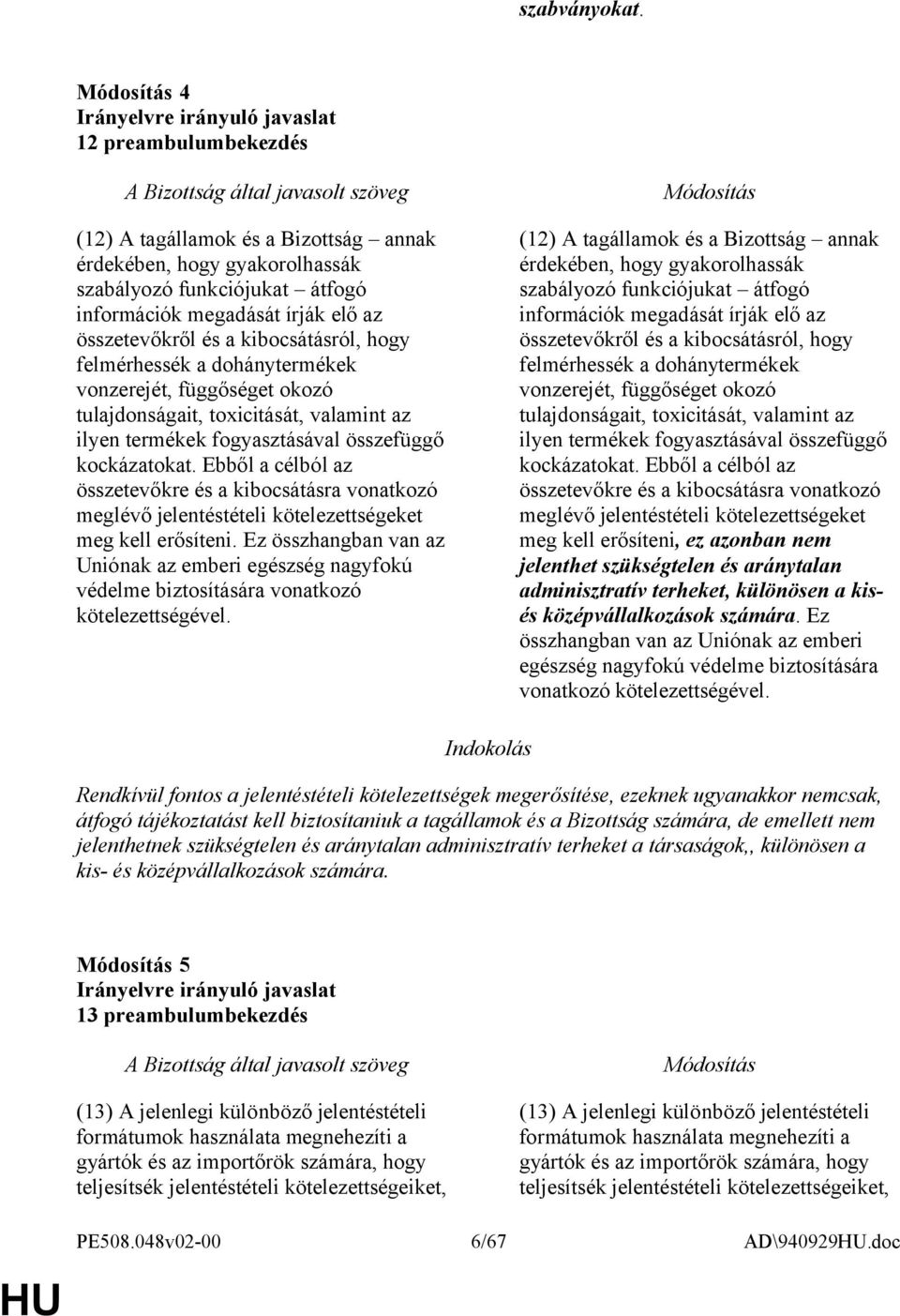 felmérhessék a dohánytermékek vonzerejét, függőséget okozó tulajdonságait, toxicitását, valamint az ilyen termékek fogyasztásával összefüggő kockázatokat.