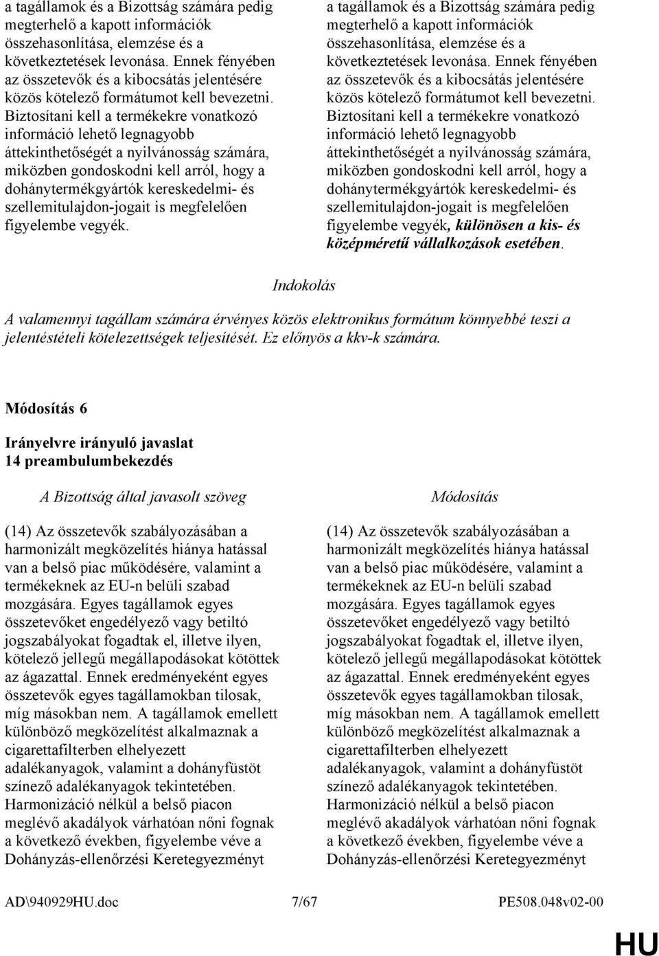 Biztosítani kell a termékekre vonatkozó információ lehető legnagyobb áttekinthetőségét a nyilvánosság számára, miközben gondoskodni kell arról, hogy a dohánytermékgyártók kereskedelmi- és