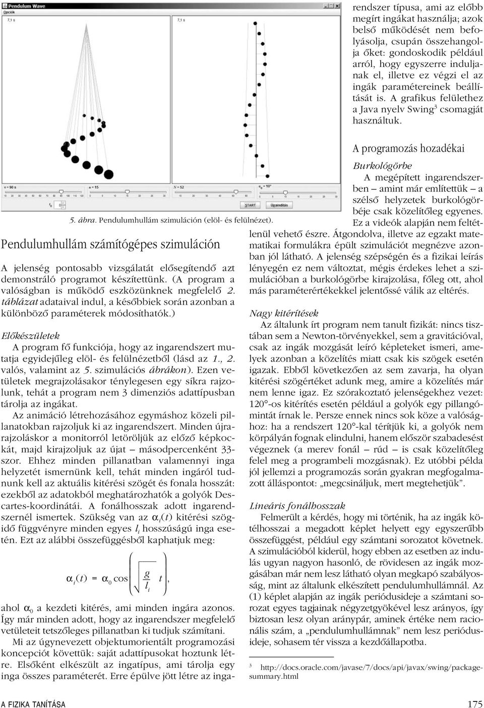 ) Elôkészületek A program fô funkciója, hogy az ingarendszert mutatja egyidejûleg elöl- és felülnézetbôl (lásd az 1., 2. valós, valamint az 5. szimulációs ábrákon).