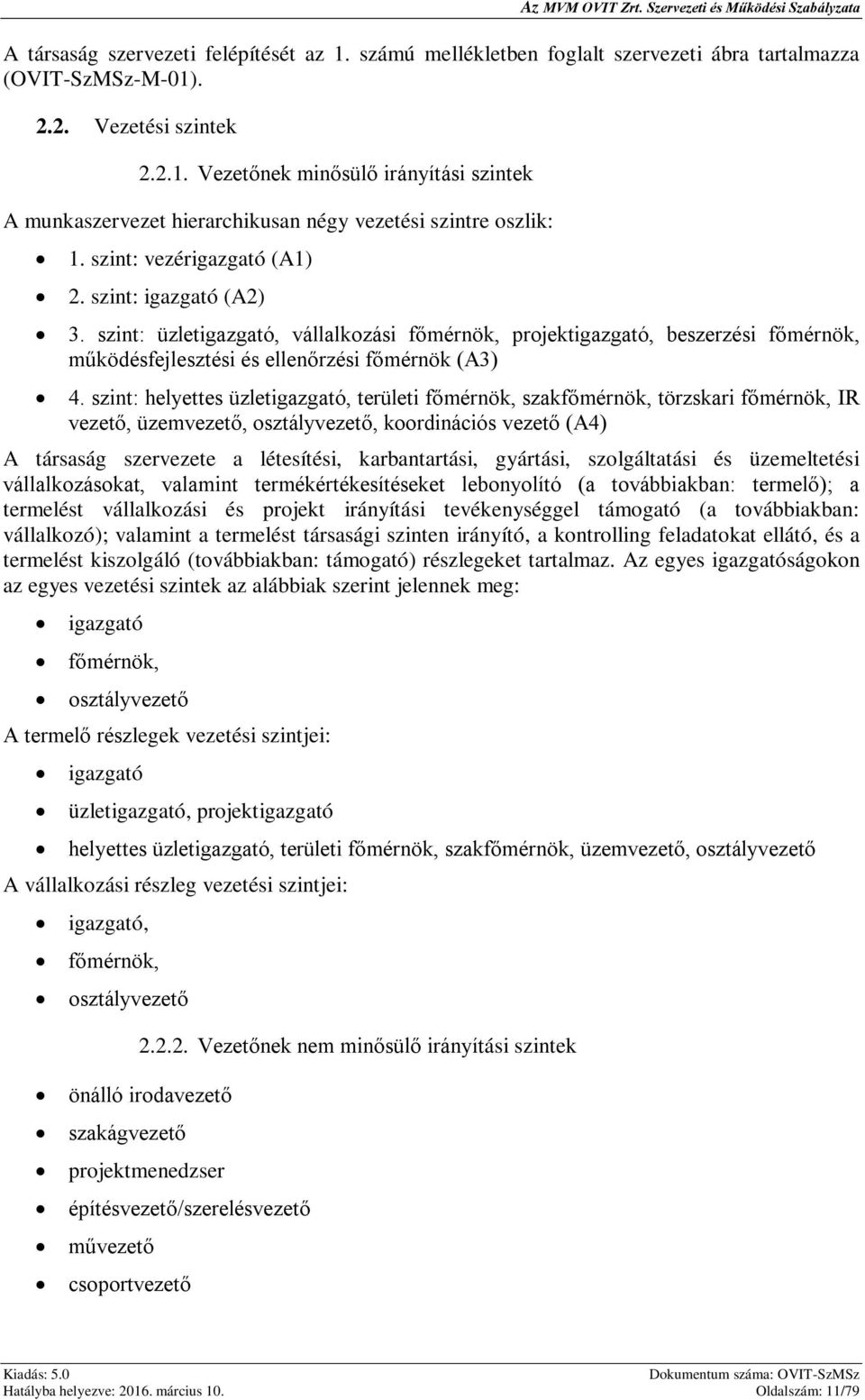 szint: helyettes üzletigazgató, területi főmérnök, szakfőmérnök, törzskari főmérnök, IR vezető, üzemvezető, osztályvezető, koordinációs vezető (A4) A társaság szervezete a létesítési, karbantartási,