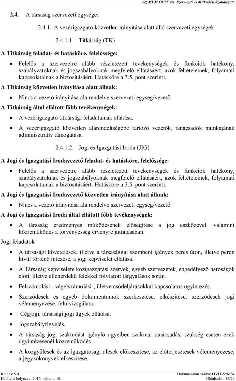 1. Titkárság (TK) A Titkárság feladat- és hatásköre, felelőssége: A Titkárság közvetlen irányítása alatt állnak: Nincs a vezető irányítása alá rendelve szervezeti egység/vezető.