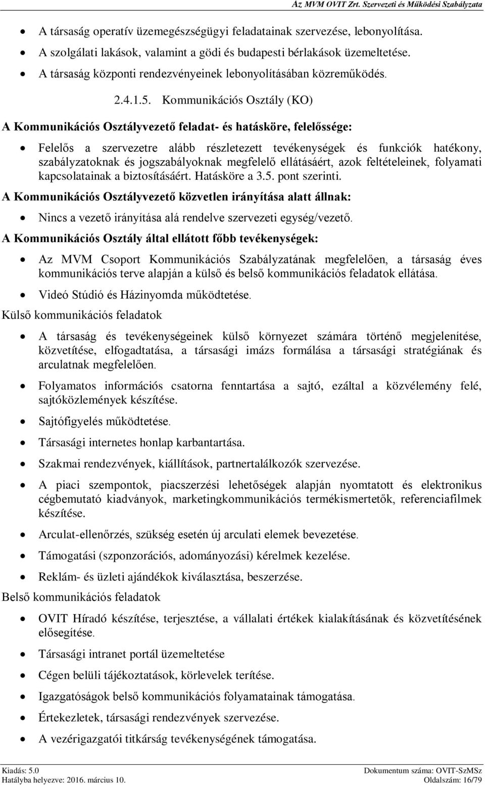 Kommunikációs Osztály (KO) A Kommunikációs Osztályvezető feladat- és hatásköre, felelőssége: A Kommunikációs Osztályvezető közvetlen irányítása alatt állnak: Nincs a vezető irányítása alá rendelve