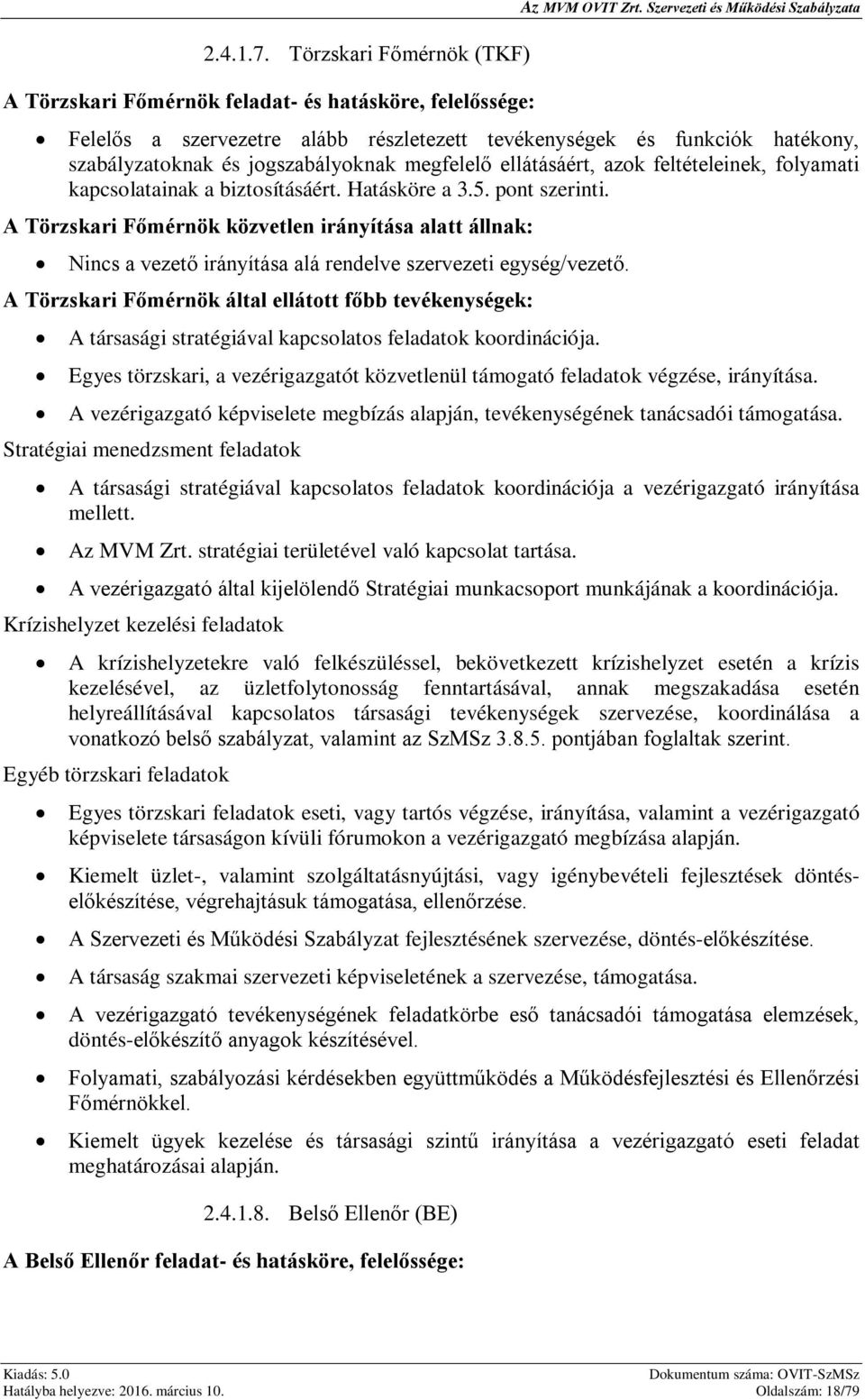 A Törzskari Főmérnök által ellátott főbb tevékenységek: A társasági stratégiával kapcsolatos feladatok koordinációja.