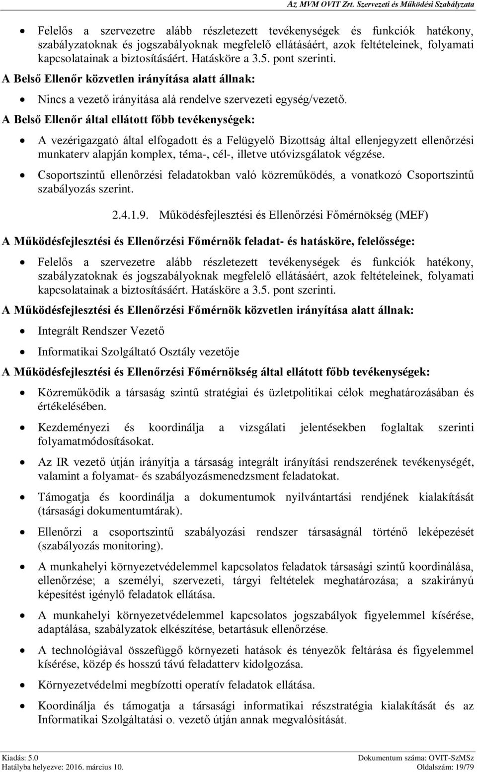 utóvizsgálatok végzése. Csoportszintű ellenőrzési feladatokban való közreműködés, a vonatkozó Csoportszintű szabályozás szerint. 2.4.1.9.