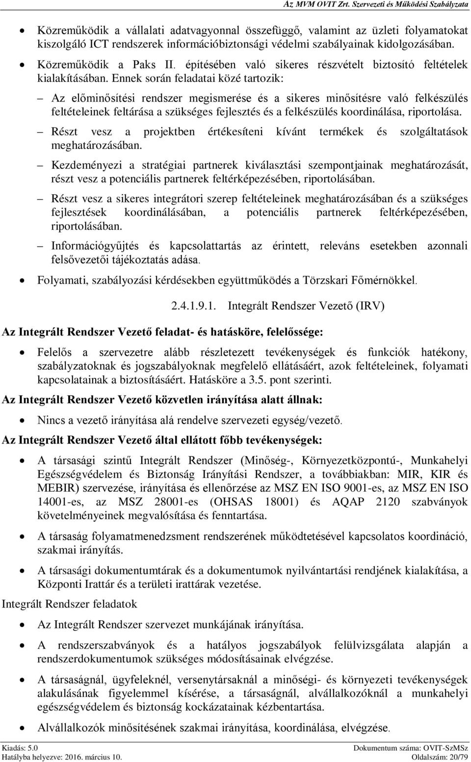 Ennek során feladatai közé tartozik: Az előminősítési rendszer megismerése és a sikeres minősítésre való felkészülés feltételeinek feltárása a szükséges fejlesztés és a felkészülés koordinálása,