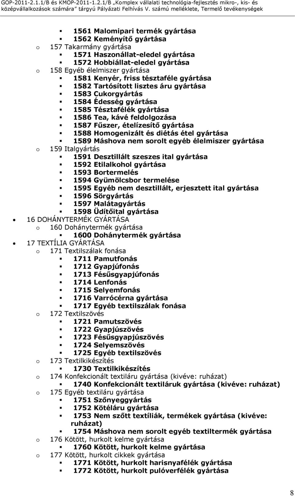 Homogenizált és diétás étel gyártása 1589 Máshova nem sorolt egyéb élelmiszer gyártása o 159 Italgyártás 1591 Desztillált szeszes ital gyártása 1592 Etilalkohol gyártása 1593 Bortermelés 1594