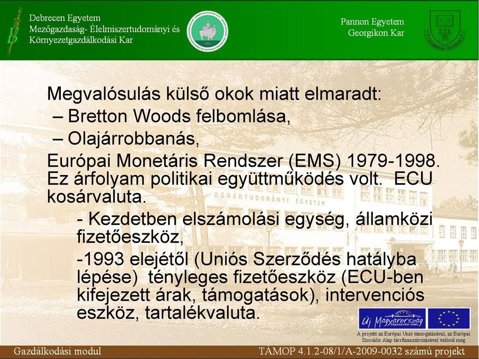 - Kezdetben elszámolási egység, államközi fizetőeszköz, -1993 elejétől (Uniós Szerződés hatályba