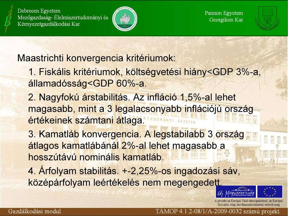 Az infláció 1,5%-al lehet magasabb, mint a 3 legalacsonyabb inflációjú ország értékeinek számtani átlaga. 3. Kamatláb konvergencia.