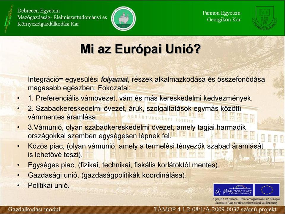 Vámunió, olyan szabadkereskedelmi övezet, amely tagjai harmadik országokkal szemben egységesen lépnek fel.