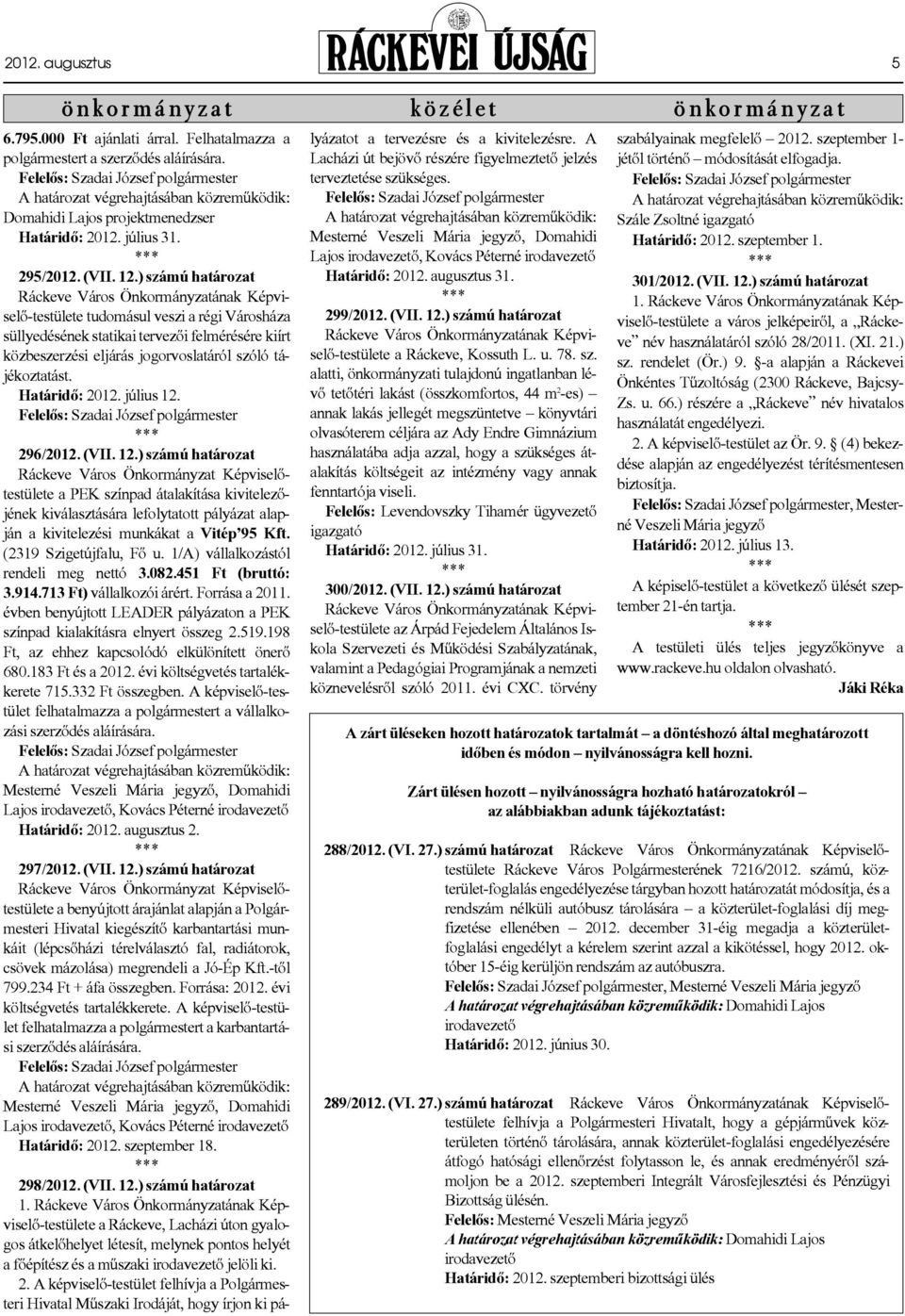 ) számú határozat Ráckeve Város Önkormányzatának Képviselő-testülete tudomásul veszi a régi Városháza süllyedésének statikai tervezői felmérésére kiírt közbeszerzési eljárás jogorvoslatáról szóló