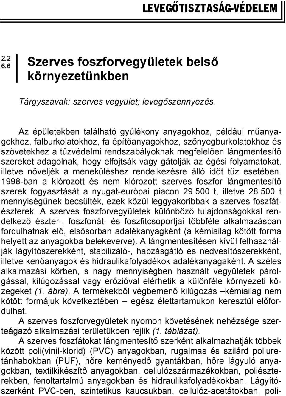 szereket adagolnak, hogy elfojtsák vagy gátolják az égési folyamatokat, illetve növeljék a meneküléshez rendelkezésre álló időt tűz esetében.