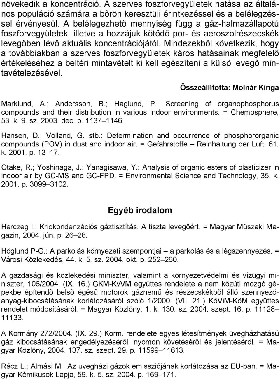 Mindezekből következik, hogy a továbbiakban a szerves foszforvegyületek káros hatásainak megfelelő értékeléséhez a beltéri mintavételt ki kell egészíteni a külső levegő mintavételezésével.